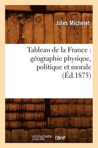 bokomslag Tableau de la France: Géographie Physique, Politique Et Morale (Éd.1875)