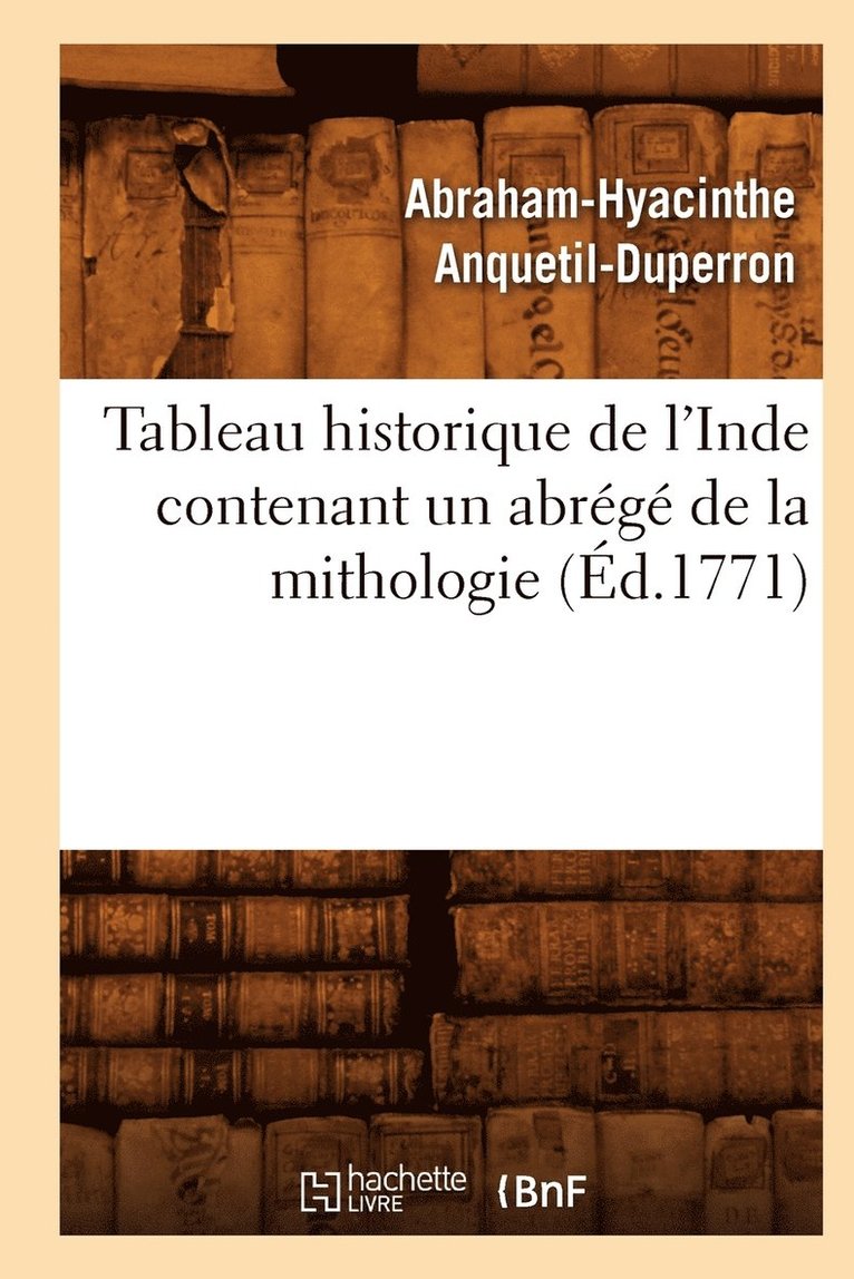 Abraham-Hyacinthe Anquetil-Duperron, ANQUETIL DUPERRON A H - Tableau Historique de l'Inde Contenant Un Abrégé de la Mithologie (Éd.1771), Häftad