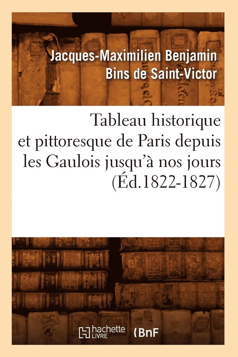 Tableau historique et pittoresque de Paris depuis les Gaulois jusqu' nos jours (d.1822-1827) 1