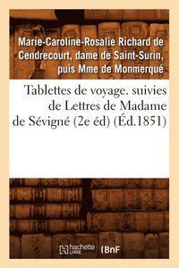 bokomslag Tablettes de Voyage. Suivies de Lettres de Madame de Sevigne (2e Ed) (Ed.1851)