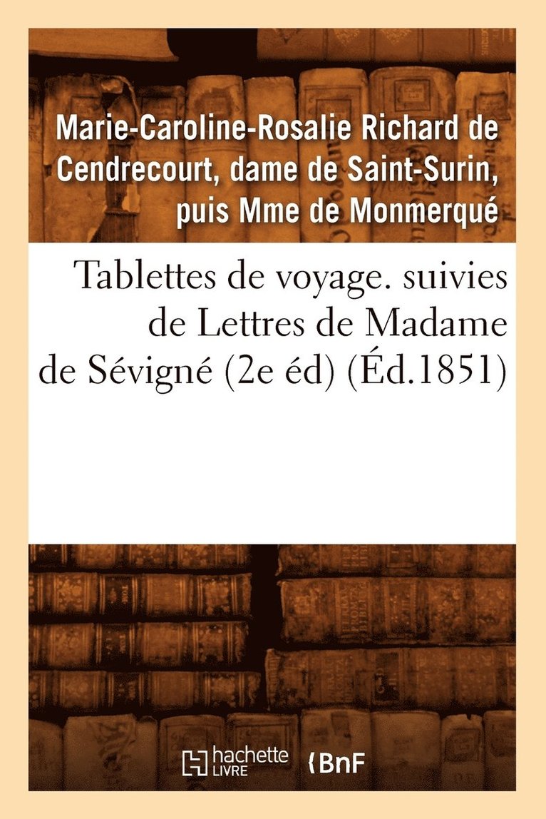 Tablettes de Voyage. Suivies de Lettres de Madame de Svign (2e d) (d.1851) 1