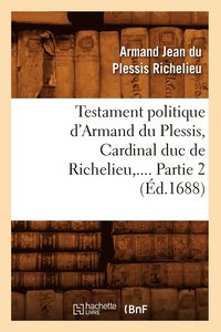 bokomslag Testament Politique d'Armand Du Plessis, Cardinal Duc de Richelieu. Partie 2 (Éd.1688)