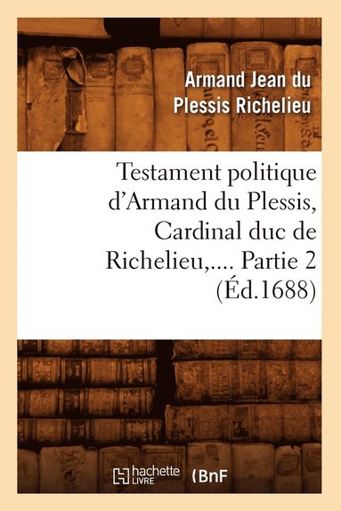 bokomslag Testament Politique d'Armand Du Plessis, Cardinal Duc de Richelieu. Partie 2 (d.1688)