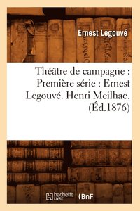 bokomslag Thtre de Campagne: Premire Srie: Ernest Legouv. Henri Meilhac. (d.1876)