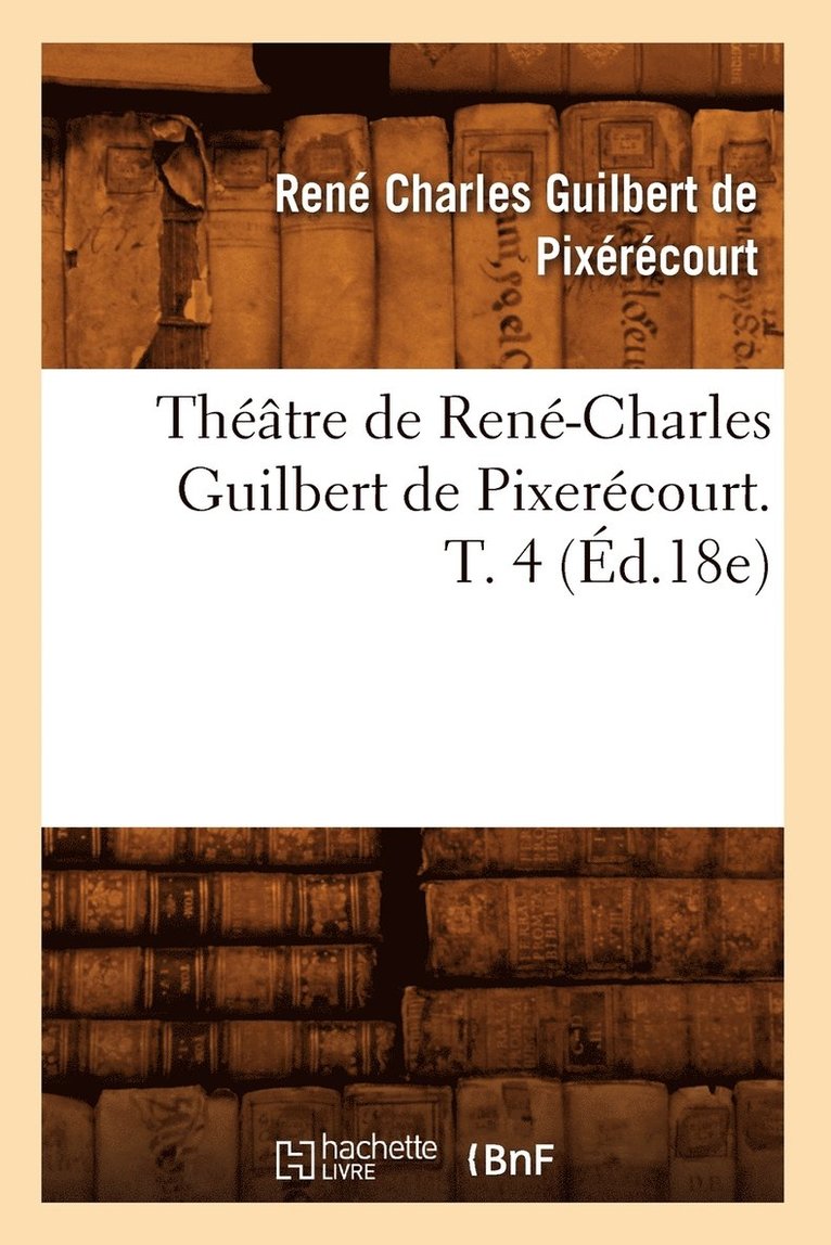 Theatre de Rene-Charles Guilbert de Pixerecourt. T. 4 (Ed.18e) 1