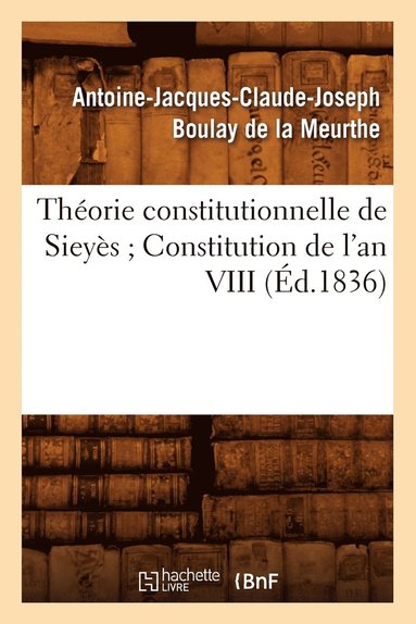 bokomslag Théorie Constitutionnelle de Sieyès Constitution de l'An VIII (Éd.1836)