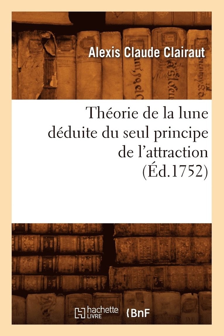 Théorie de la Lune Déduite Du Seul Principe de l'Attraction (Éd.1752)