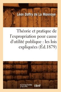 bokomslag Thorie Et Pratique de l'Expropriation Pour Cause d'Utilit Publique: Les Lois Expliques (d.1879)