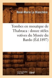 bokomslag Tombes En Mosaique de Thabraca: Douze Steles Votives Du Musee Du Bardo (Ed.1897)