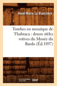 bokomslag Tombes En Mosaïque de Thabraca: Douze Stèles Votives Du Musée Du Bardo (Éd.1897)