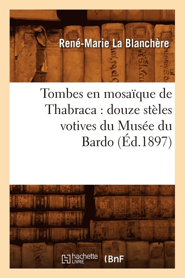 Tombes En Mosaique de Thabraca: Douze Steles Votives Du Musee Du Bardo (Ed.1897) 1