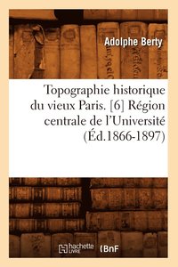 bokomslag Topographie Historique Du Vieux Paris. [6] Rgion Centrale de l'Universit (d.1866-1897)