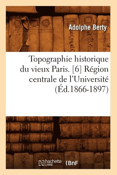 bokomslag Topographie Historique Du Vieux Paris. [6] Rgion Centrale de l'Universit (d.1866-1897)