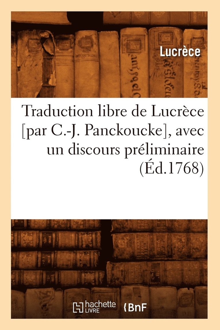 Lucretius, LUCRECE - Traduction Libre de Lucrèce [Par C.-J. Panckoucke], Avec Un Discours Préliminaire (Éd.1768), Häftad