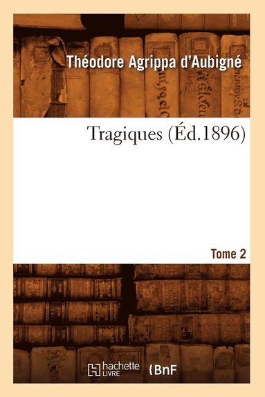 bokomslag Les Tragiques. Tome 2 (Éd.1896)