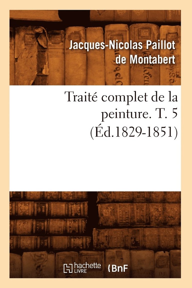 Trait Complet de la Peinture. T. 5 (d.1829-1851) 1