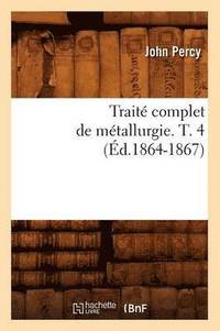 bokomslag Trait Complet de Mtallurgie. T. 4 (d.1864-1867)