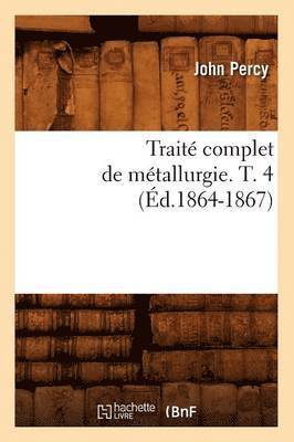 bokomslag Trait Complet de Mtallurgie. T. 4 (d.1864-1867)