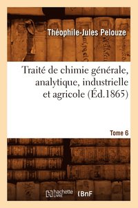 bokomslag Trait de Chimie Gnrale, Analytique, Industrielle Et Agricole. Tome 6 (d.1865)