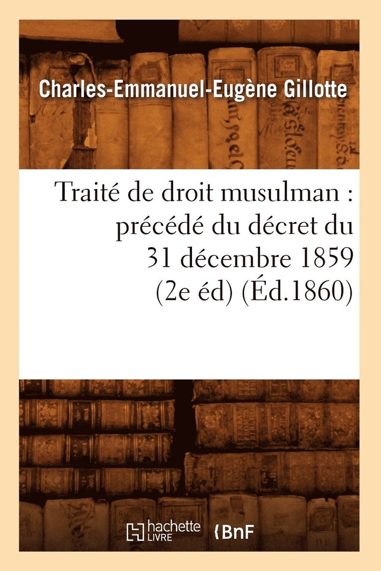 Trait de Droit Musulman: Prcd Du Dcret Du 31 Dcembre 1859 (2e d) (d.1860) 1