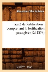 bokomslag Traite de Fortification: Comprenant La Fortification Passagere (Ed.1858)