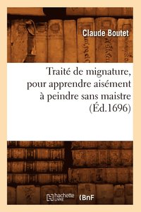 bokomslag Trait de Mignature, Pour Apprendre Aisment  Peindre Sans Maistre (d.1696)