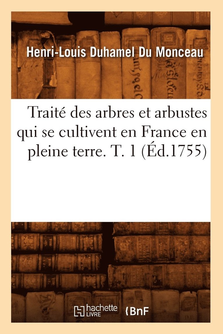 Trait Des Arbres Et Arbustes Qui Se Cultivent En France En Pleine Terre. T. 1 (d.1755) 1