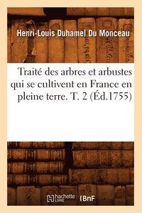 bokomslag Trait Des Arbres Et Arbustes Qui Se Cultivent En France En Pleine Terre. T. 2 (d.1755)