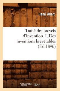 bokomslag Traite Des Brevets d'Invention. I. Des Inventions Brevetables (Ed.1896)