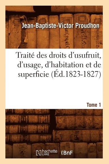 bokomslag Traité Des Droits d'Usufruit, d'Usage, d'Habitation Et de Superficie. Tome 1 (Éd.1823-1827)