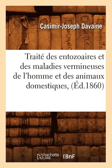 bokomslag Traite Des Entozoaires Et Des Maladies Vermineuses de l'Homme Et Des Animaux Domestiques, (Ed.1860)