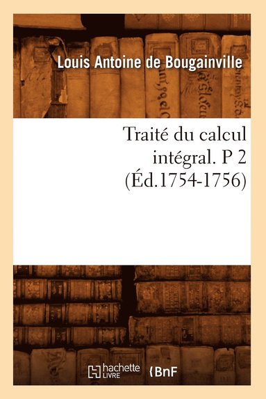 Louis Antoine de Bougainville - Traité Du Calcul Intégral. P 2 (Éd.1754-1756), Häftad