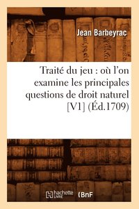 bokomslag Trait Du Jeu: O l'On Examine Les Principales Questions de Droit Naturel [V1] (d.1709)