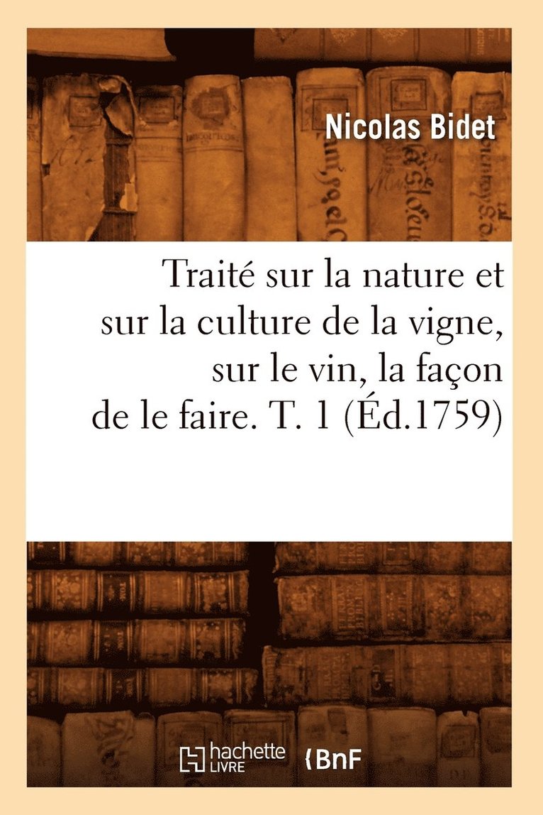 Trait Sur La Nature Et Sur La Culture de la Vigne, Sur Le Vin, La Faon de Le Faire. T. 1 (d.1759) 1