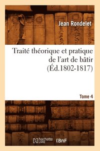 bokomslag Trait Thorique Et Pratique de l'Art de Btir. Tome 4 (d.1802-1817)