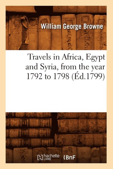 bokomslag Travels in Africa, Egypt and Syria, from the Year 1792 to 1798 (d.1799)