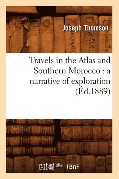 bokomslag Travels in the Atlas and Southern Morocco: A Narrative of Exploration (d.1889)