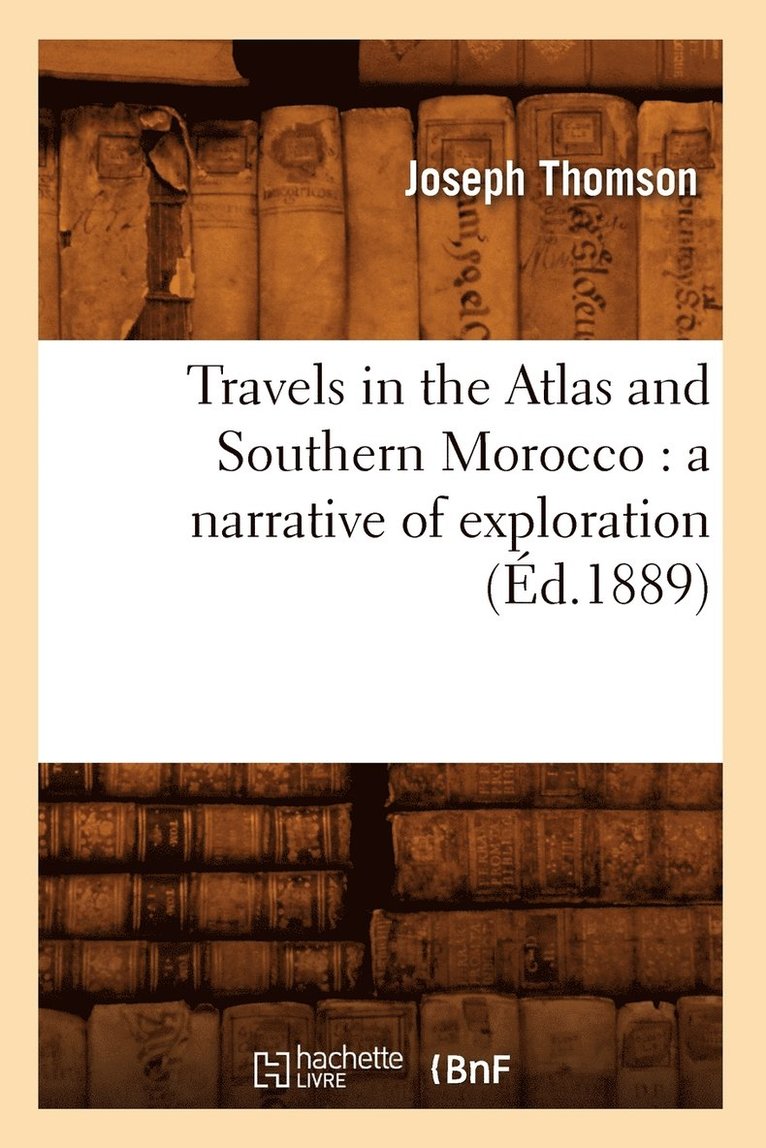 Joseph Thomson, THOMSON J - Travels in the Atlas and Southern Morocco: A Narrative of Exploration (Éd.1889), Häftad