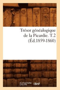 bokomslag Trésor Généalogique de la Picardie. T.2 (Éd.1859-1860)