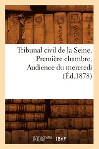 bokomslag Tribunal Civil de la Seine. Premiere Chambre. Audience Du Mercredi (Ed.1878)
