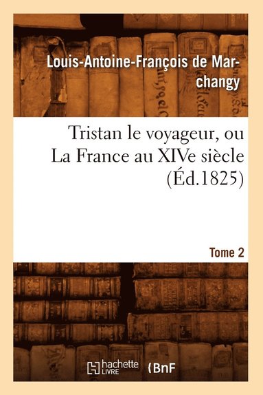 bokomslag Tristan Le Voyageur, Ou La France Au Xive Siècle. Tome 2 (Éd.1825)