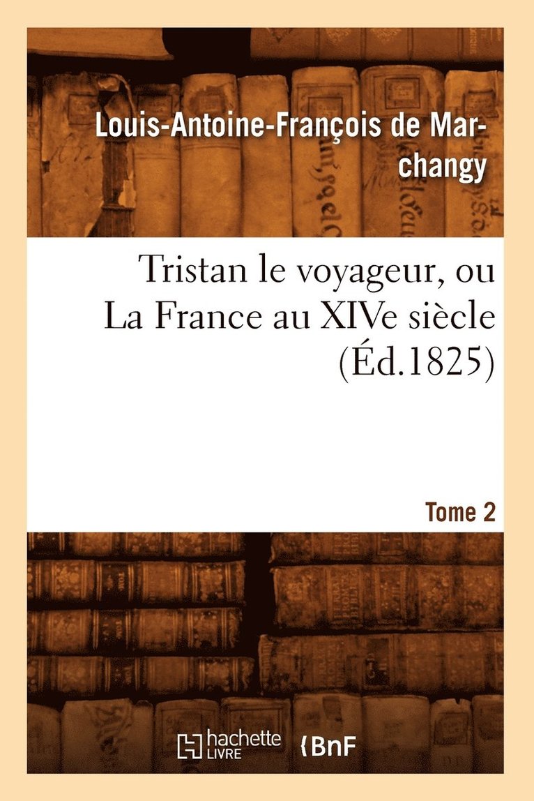 Tristan Le Voyageur, Ou La France Au Xive Sicle. Tome 2 (d.1825) 1