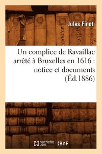 bokomslag Un Complice de Ravaillac Arrete A Bruxelles En 1616: Notice Et Documents (Ed.1886)