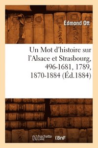 bokomslag Un Mot d'Histoire Sur l'Alsace Et Strasbourg, 496-1681, 1789, 1870-1884, (Éd.1884)