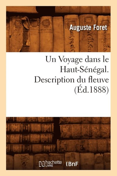 bokomslag Un Voyage Dans Le Haut-Senegal. Description Du Fleuve, (Ed.1888)