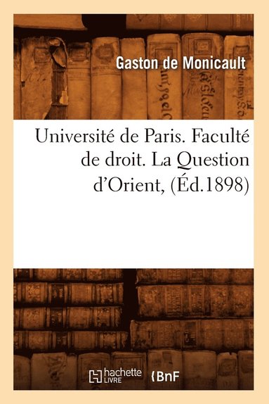 bokomslag Université de Paris. Faculté de droit. La Question d'Orient, (Éd.1898)