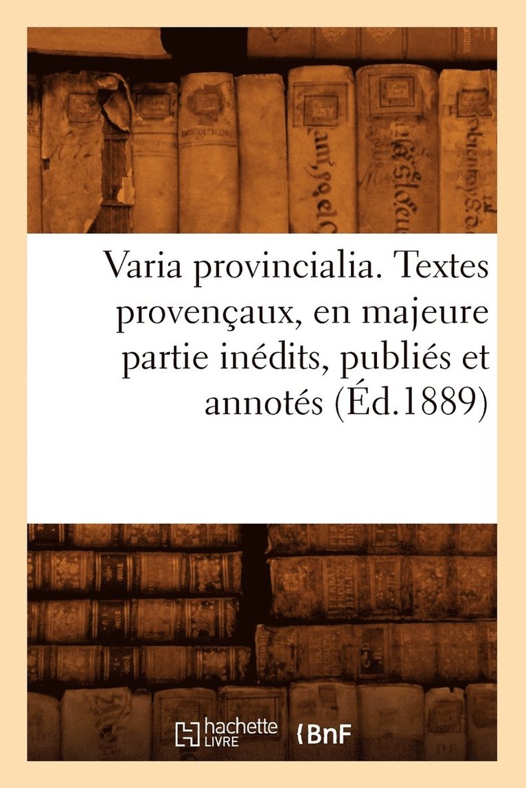 Varia Provincialia . Textes Provencaux, En Majeure Partie Inedits, Publies Et Annotes (Ed.1889) 1