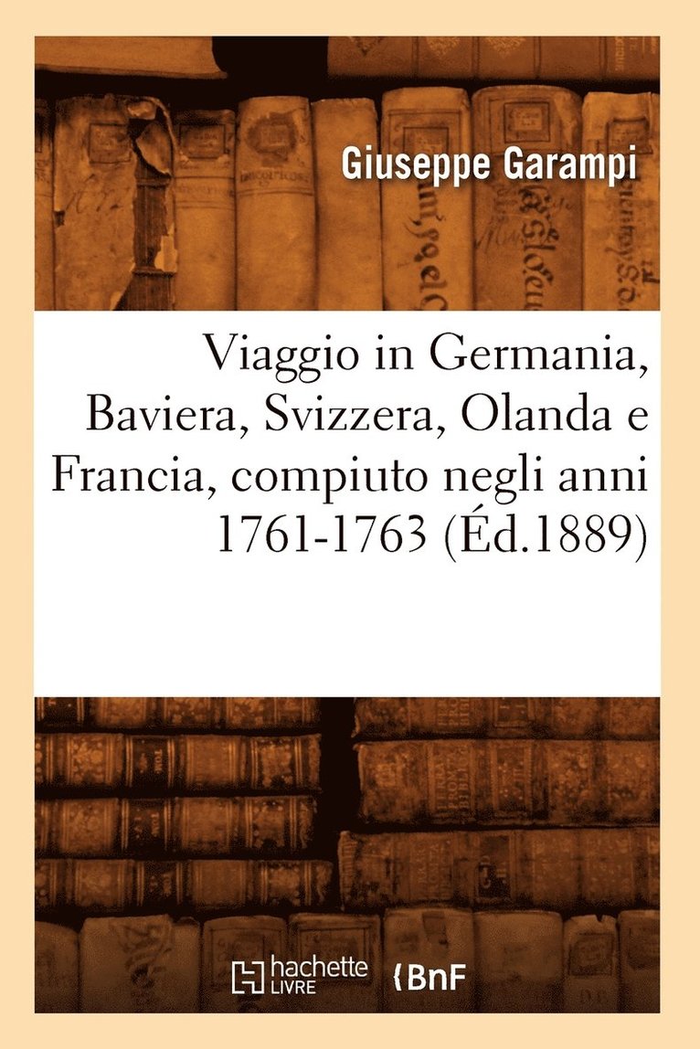 Viaggio in Germania, Baviera, Svizzera, Olanda E Francia, Compiuto Negli Anni 1761-1763 (d.1889) 1