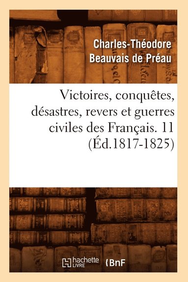 bokomslag Victoires, Conquetes, Desastres, Revers Et Guerres Civiles Des Francais. 11 (Ed.1817-1825)