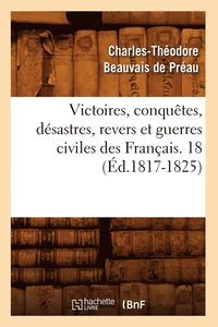 bokomslag Victoires, Conquetes, Desastres, Revers Et Guerres Civiles Des Francais. 18 (Ed.1817-1825)